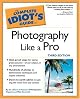Complete Idiot's Guide to Photography Like a Pro