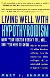 Living Well with Hypothyroidism: What Your Doctor Doesn't Tell You... That You Need to Know Mary J. Shomon