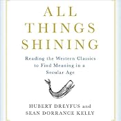 All Things Shining: Reading the Western Classics to Find Meaning in a Secular World | [Hubert Dreyfus, Sean Dorrance Kelly]