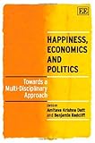 Happiness, economics and politics : towards a multi-disciplinary approach