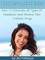 The Headache Cure: How to Eliminate All Types of Headaches And Most Chronic Pain without Drugs