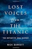 Lost Voices from the Titanic: The Definitive Oral History