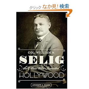 【クリックでお店のこの商品のページへ】Col. William N. Selig, the Man Who Invented Hollywood: Andrew A. Erish: 洋書