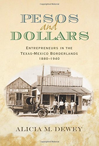 By Alicia Marion Dewey Pesos and Dollars: Entrepreneurs in the Texas-Mexico Borderlands, 1880-1940 (Connecting the Greater [Hardcover]