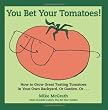 You Bet Your Tomatoes: Fun Facts, Tall Tales, and a Handful of Useful Gardening Tips