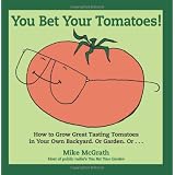 You Bet Your Tomatoes: Fun Facts, Tall Tales, and a Handful of Useful Gardening Tipsby Mike McGrath
