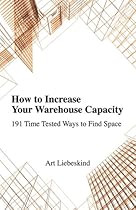 How to Increase Your Warehouse Capacity. 191 Time Tested Ways to Find Space