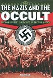 Nazis and the Occult: The Dark Forces Unleashed by the Third Reich
