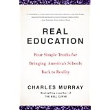 Real Education: Four Simple Truths for Bringing America's Schools Back to Reality ~ Charles A Murray