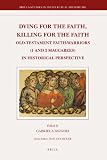 Dying for the faith, killing for the faith : Old-Testament faith-warriors (1 and 2 Maccabees) in historical perspective
