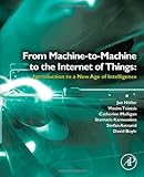 From Machine-to-Machine to the Internet of Things: Introduction to a New Age of Intelligence