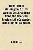 Films Shot in Washington, D.C. (Study Guide): JFK, Wag the Dog, Broadcast News, the American President, the Contender, in the Line of Fire
