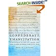 Confederate Emancipation: Southern Plans to Free and Arm Slaves during the Civil War by Bruce Levine