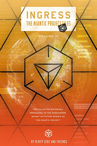 Ingress: The Niantic Project Files, Volume 3 (Ingress -The Niantic Project Files)