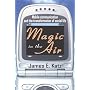 Magic in the Air: Mobile Communication and the Transformation of Social Life