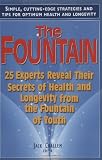  : The Fountain: 25 Experts Reveal Their Secrets of Health and Longevity from the Fountain of Youth