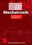 Mechatronik: Grundlagen und Komponenten: Komponenten und Systeme (Viewegs Fachb&uuml;cher der Technik) - Berthold Heinrich, Peter D&ouml;ring, Lutz Kl&uuml;ber, Stefan Nolte, Rolf Simon