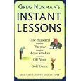 Greg Norman's Instant Lessons: One Hundred Ways to Shave Strokes off your Golf Game by Greg Norman