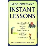 Greg Norman's Instant Lessons: One Hundred Ways to Shave Strokes off your Golf Game book cover