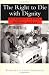 The Right to Die with Dignity: An Argument in Ethics, Medicine and Law