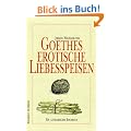 Goethes erotische Liebesspeisen: Ein literarisches Kochbuch