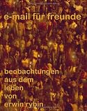 e-mails f�r freunde: beobachtungen aus dem Leben von Erwin Rybin - Erwin Rybin