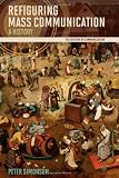 Refiguring mass communication : a history