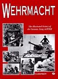 Wehrmacht: The Illustrated History of the German Army in WW II