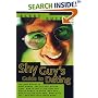 The Shy Guy's Guide to Dating: The Best Places to Meet Women, the Ten Best Pickup Lines, How to Tell if She Likes You, Eleven Women to Avoid, Do's and ... What Girls Say...and What They Really Mean