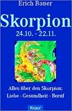 Skorpion. 24.10. - 22.11: Alles �ber den Skorpion: Liebe - Gesundheit - Beruf - Erich Bauer