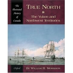 True North: The Yukon and Northwest Territories (Illustrated History of Canada)