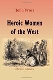 Heroic Women of the West: Comprising thrilling examples of courage, fortitude, devotedness, and self-sacrifice among the pioneer mothers of the Western Country