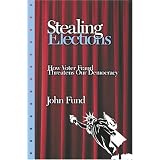 Stealing Elections: How Voter Fraud Threatens Our Democracy