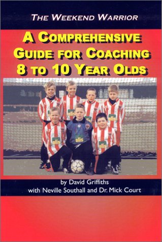 The Weekend Warrior: A Comprehensive Guide for Coaching 8 to 10 Year Olds