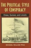 The Political Style of Conspiracy: Chase, Sumner, and Lincoln (Rhetoric & Public Affairs)