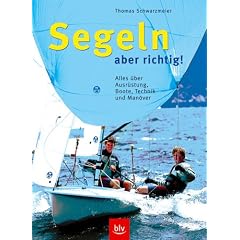 Segeln - aber richtig! Alles �ber Ausr�stung, Boote, Technik und Man�ver