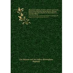 Illustrated catalogue of a loan collection of portraits by Sir Joshua Reynolds, George Romney, Thomas Gainsborough, John Hoppner, Sir Henry Raeburn, and other artists
