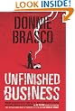 Donnie Brasco: Unfinished Business - The Final Chapter in the FBI's Greatest Mafia Sting - With Shocking Declassified Details from the Donnie Brasco Operation and a Timeline of the Fall of the Mafia