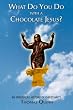What Do You Do With a Chocolate Jesus?: An Irreverent History of Christianity