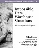 Impossible Data Warehouse Situations: Solutions from the Experts (Addison-Wesley Information Technology Series)