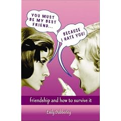 You Must Be My Best Friend... Because I Hate You!: Friendship and How to Survive It