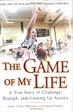 The Game of My Life: A True Story Of Challenge, Triumph, and Growing Up Autistic (Jason J-Mac McElwain)