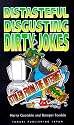 Distasteful, Disgusting, Dirty Jokes-stolen from the internet