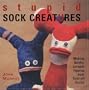 Stupid Sock Creatures: Making Quirky, Lovable Figures from Cast-off Socks