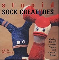 Stupid Sock Creatures: Making Quirky, Lovable Figures from Cast-off Socks
