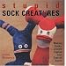 Stupid Sock Creatures: Making Quirky, Lovable Figures from Cast-off Socks