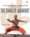 The Shaolin Workout: 28 Days to Transforming Your Body, Mind and Spirit with Kung Fu