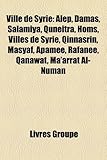Ville de Syrie: Alep, Damas, Salamiya, Quneitra, Homs, Villes de Syrie, Qinnasrin, Masyaf, Apame, Rafane, Qanawat, Ma'arrat Al-Numan-