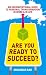 Are You Ready to Succeed?: An Unconventional Guide to Personal Transformation in Work and in Life