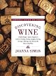 Discovering Wine: A Refreshingly Unfussy Beginner's Guide to Finding, Tasting, Judging, Storing, Serving, Cellaring, and, Most of All, Discovering Wine